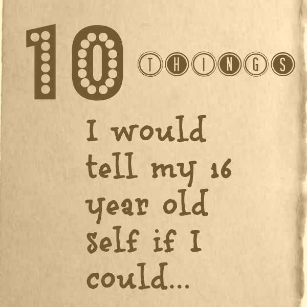 10 things 16 year old self