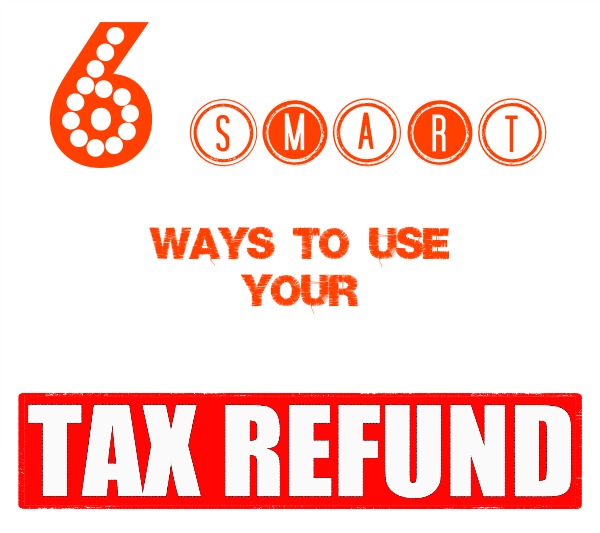 6 Smart Ways to Use Your Tax Refund